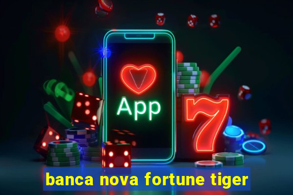 banca nova fortune tiger